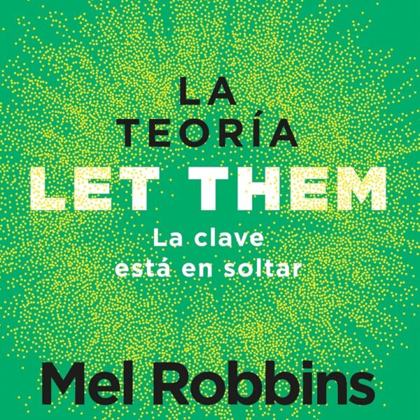 La teoría Let Them. La clave está en soltar: El método que te puede cambiar la vida y del que millones de personas no dejan de hablar / The Let Them Theory (Spanish Edition)